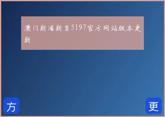 澳门新浦新京5197官方网站版本更新