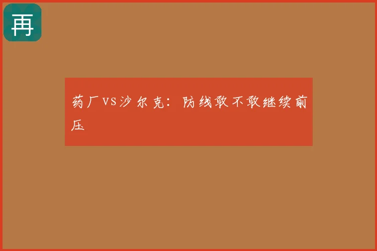 药厂vs沙尔克：防线敢不敢继续前压