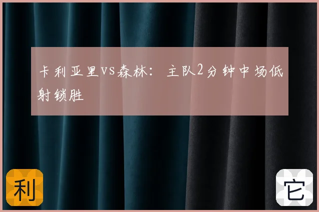 卡利亚里vs森林：主队2分钟中场低射锁胜
